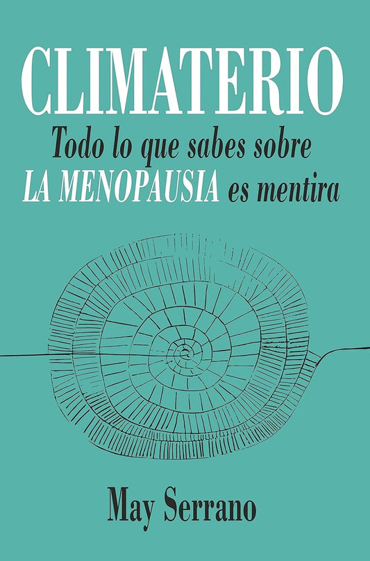 Climaterio. Todo lo que sabes sobre la menopausia es mentira - May Serrano